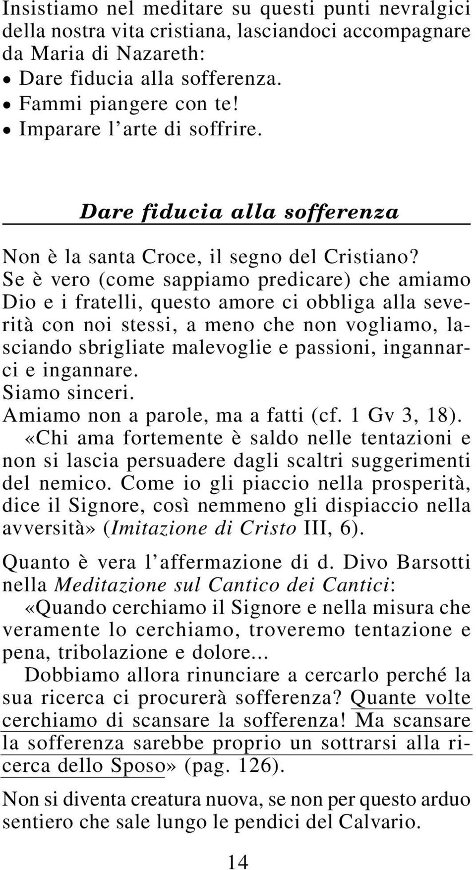 Se è vero (come sappiamo predicare) che amiamo Dio e i fratelli, questo amore ci obbliga alla severità con noi stessi, a meno che non vogliamo, lasciando sbrigliate malevoglie e passioni, ingannarci