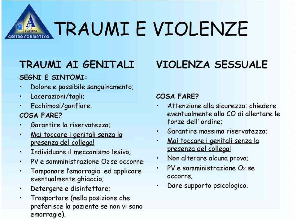 Individuare il meccanismo lesivo; PV e somministrazione O2 se occorre; Tamponare l emorragia ed applicare eventualmente ghiaccio; Detergere e disinfettare; Trasportare (nella posizione che