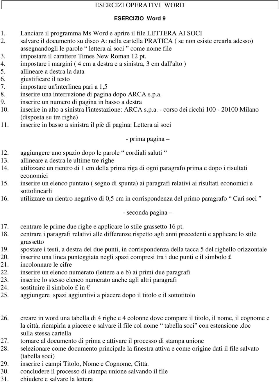 impostare i margini ( 4 cm a destra e a sinistra, 3 cm dall'alto ) 5. allineare a destra la data 6. giustificare il testo 7. impostare un'interlinea pari a 1,5 8.