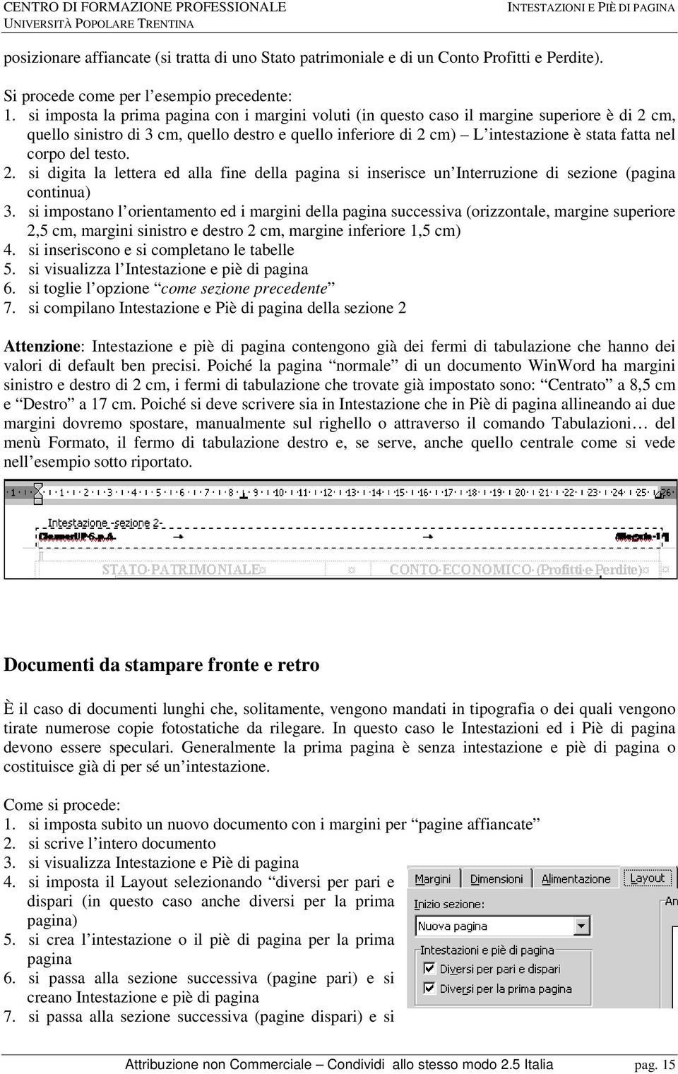 corpo del testo. 2. si digita la lettera ed alla fine della pagina si inserisce un Interruzione di sezione (pagina continua) 3.