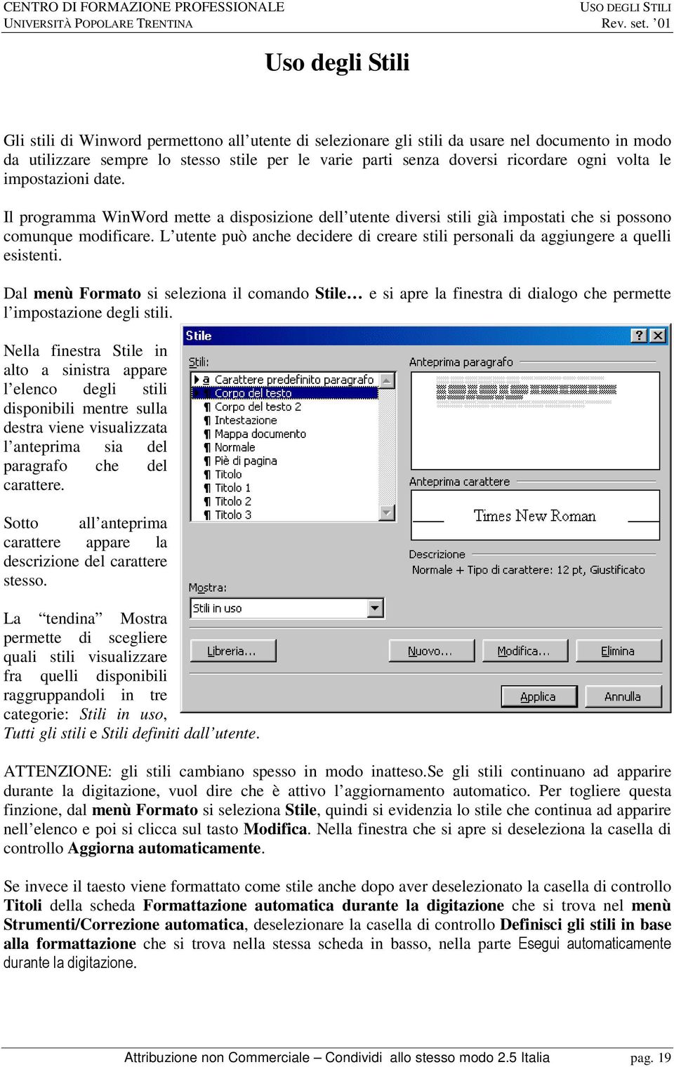 ogni volta le impostazioni date. Il programma WinWord mette a disposizione dell utente diversi stili già impostati che si possono comunque modificare.