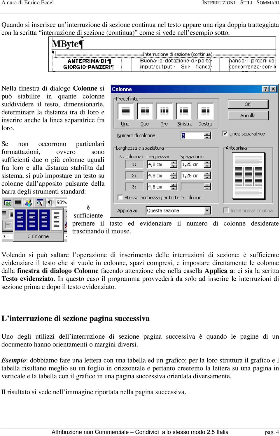 Nella finestra di dialogo Colonne si può stabilire in quante colonne suddividere il testo, dimensionarle, determinare la distanza tra di loro e inserire anche la linea separatrice fra loro.