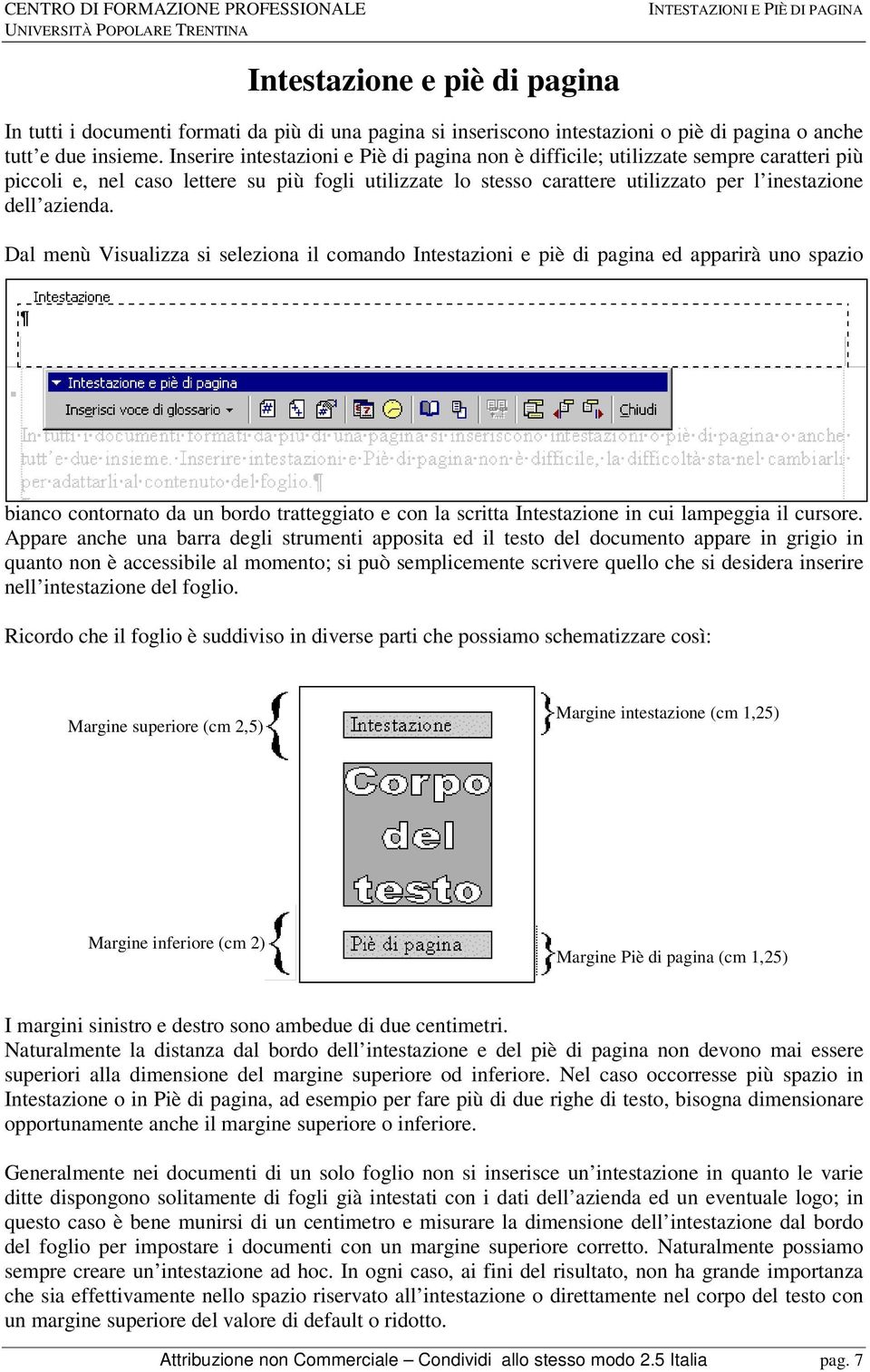 Inserire intestazioni e Piè di pagina non è difficile; utilizzate sempre caratteri più piccoli e, nel caso lettere su più fogli utilizzate lo stesso carattere utilizzato per l inestazione dell