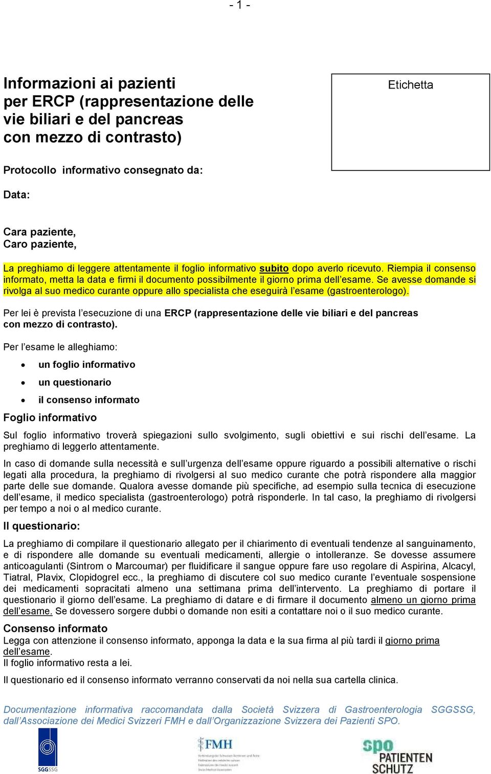 Se avesse domande si rivolga al suo medico curante oppure allo specialista che eseguirà l esame (gastroenterologo).