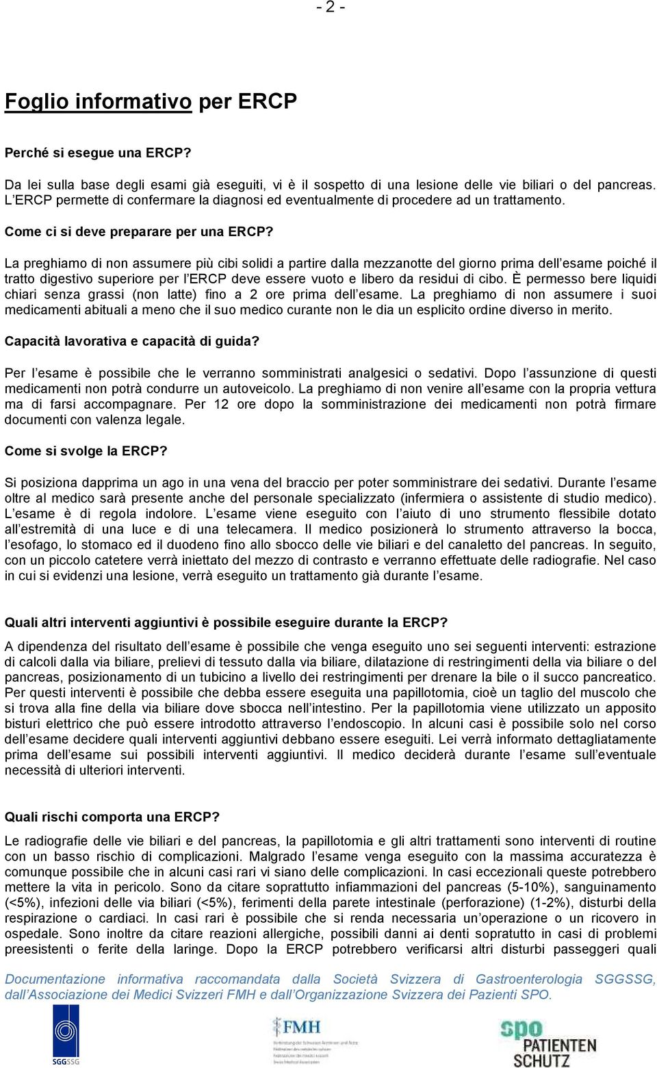 La preghiamo di non assumere più cibi solidi a partire dalla mezzanotte del giorno prima dell esame poiché il tratto digestivo superiore per l ERCP deve essere vuoto e libero da residui di cibo.