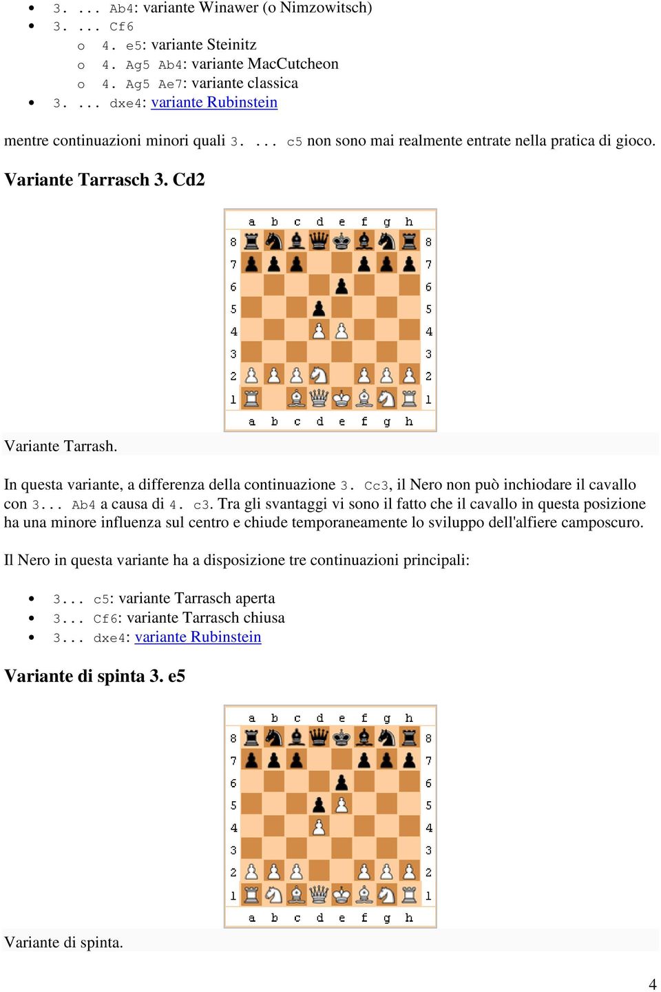 In questa variante, a differenza della continuazione 3. Cc3, il Nero non può inchiodare il cavallo con 3... Ab4 a causa di 4. c3.