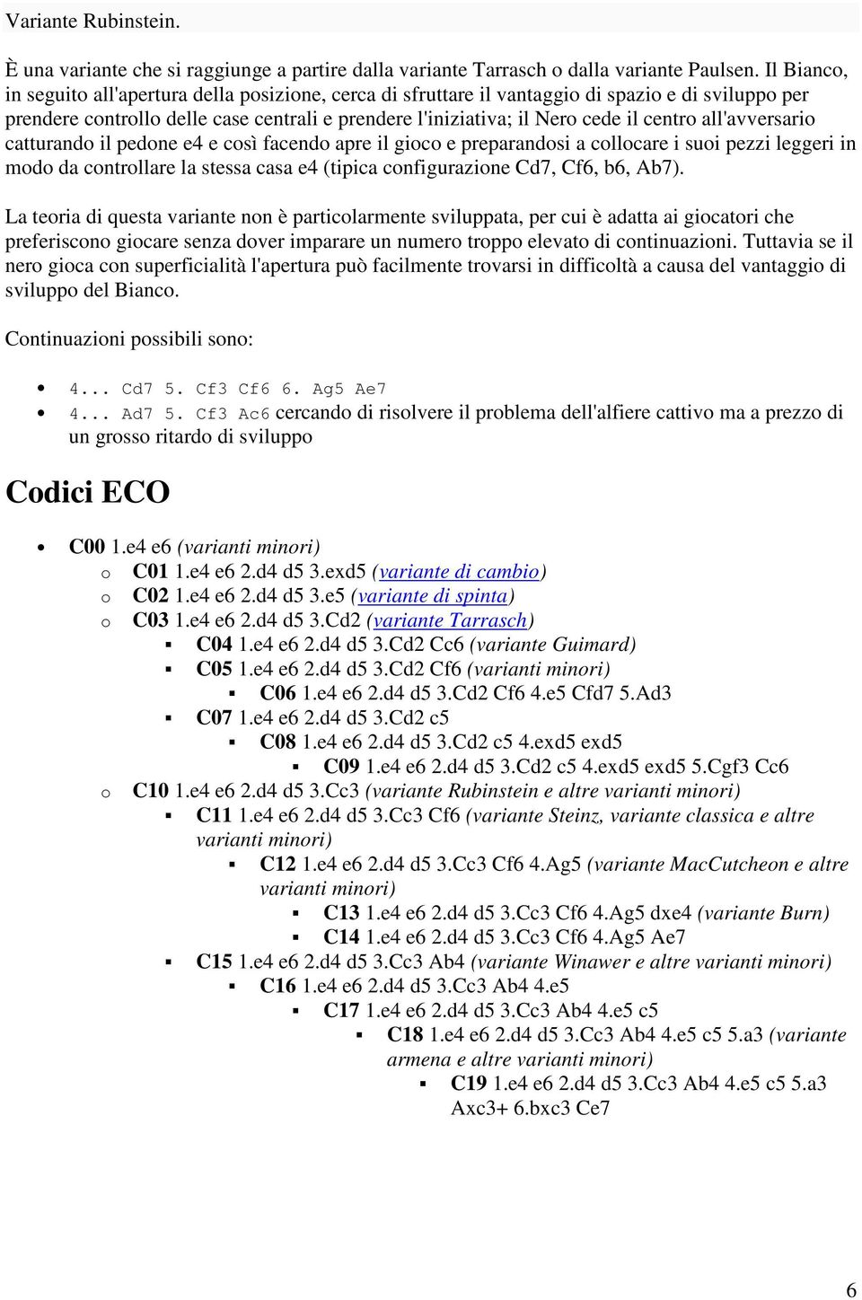 all'avversario catturando il pedone e4 e così facendo apre il gioco e preparandosi a collocare i suoi pezzi leggeri in modo da controllare la stessa casa e4 (tipica configurazione Cd7, Cf6, b6, Ab7).