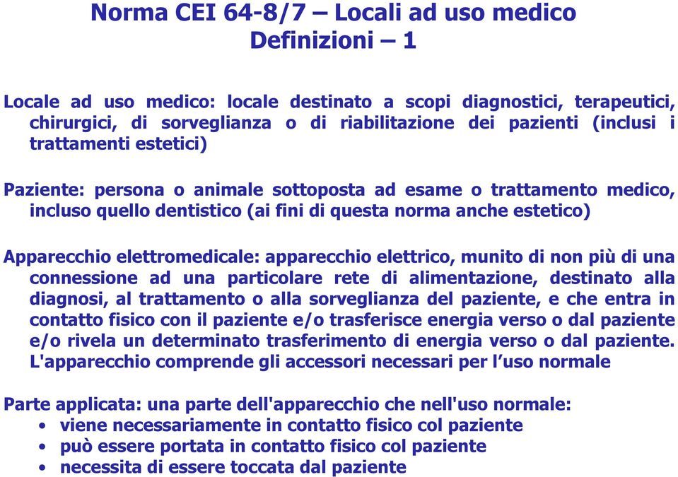 elettrico, munito di non più di una connessione ad una particolare rete di alimentazione, destinato alla diagnosi, al trattamento o alla sorveglianza del paziente, e che entra in contatto fisico con