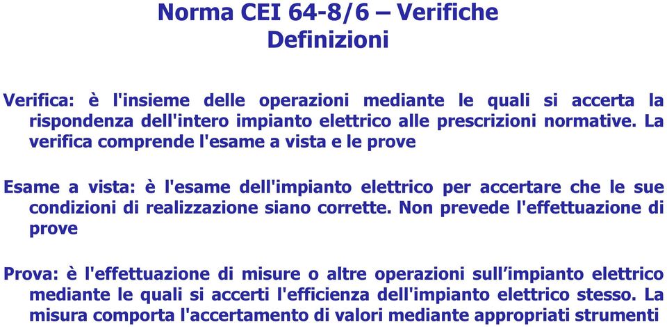 La verifica comprende l'esame a vista e le prove Esame a vista: è l'esame dell'impianto elettrico per accertare che le sue condizioni di realizzazione