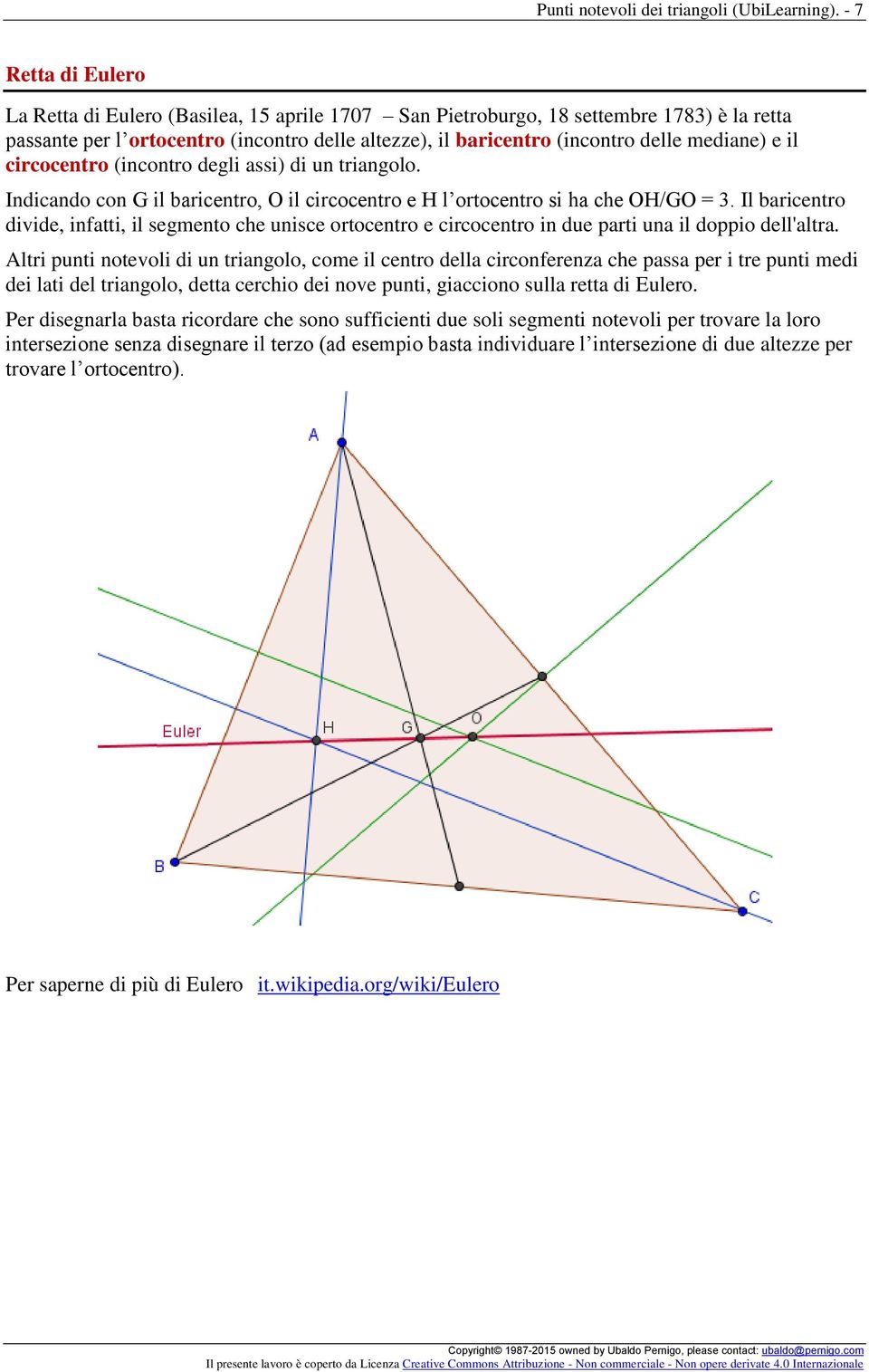 mediane) e il circocentro (incontro degli assi) di un triangolo. Indicando con G il baricentro, O il circocentro e H l ortocentro si ha che OH/GO = 3.