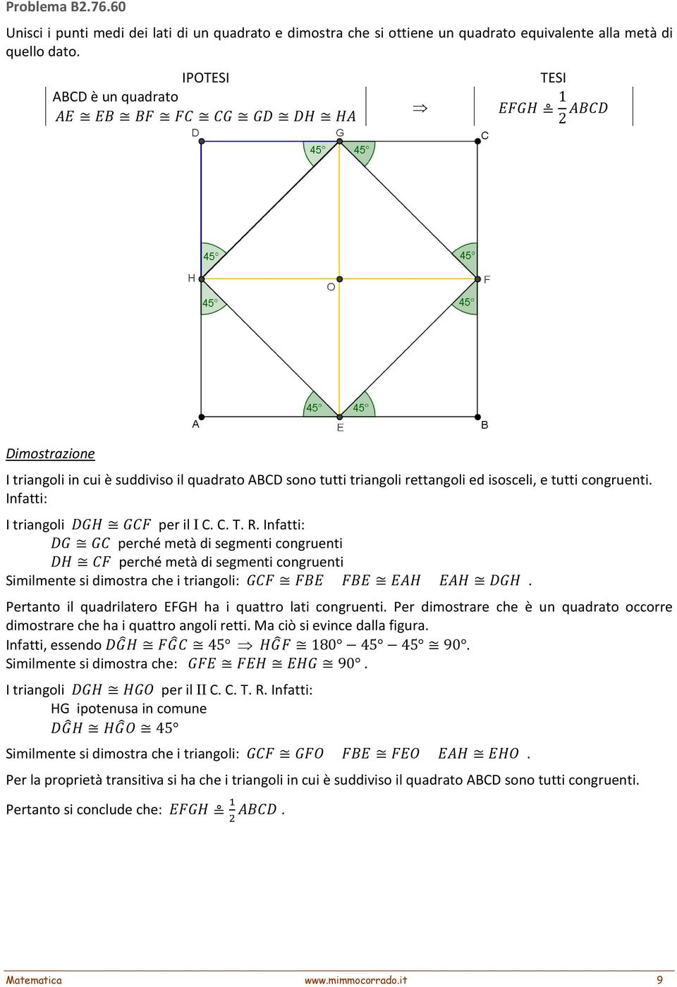 Infatti: perché metà di segmenti congruenti perché metà di segmenti congruenti Similmente si dimostra che i triangoli:. Pertanto il quadrilatero EFGH ha i quattro lati congruenti.