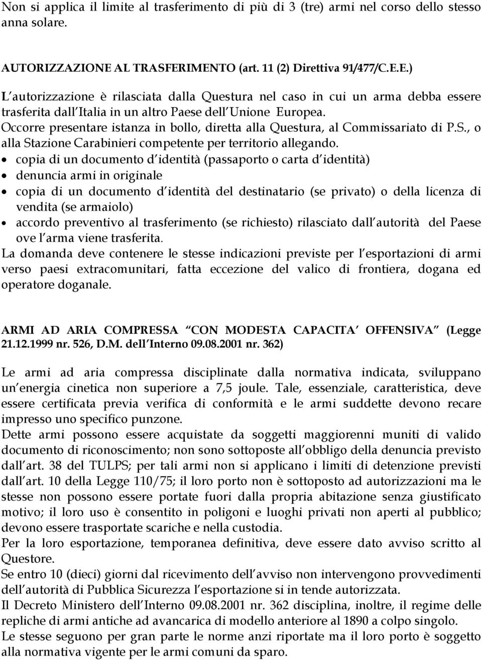 Occorre presentare istanza in bollo, diretta alla Questura, al Commissariato di P.S., o alla Stazione Carabinieri competente per territorio allegando.