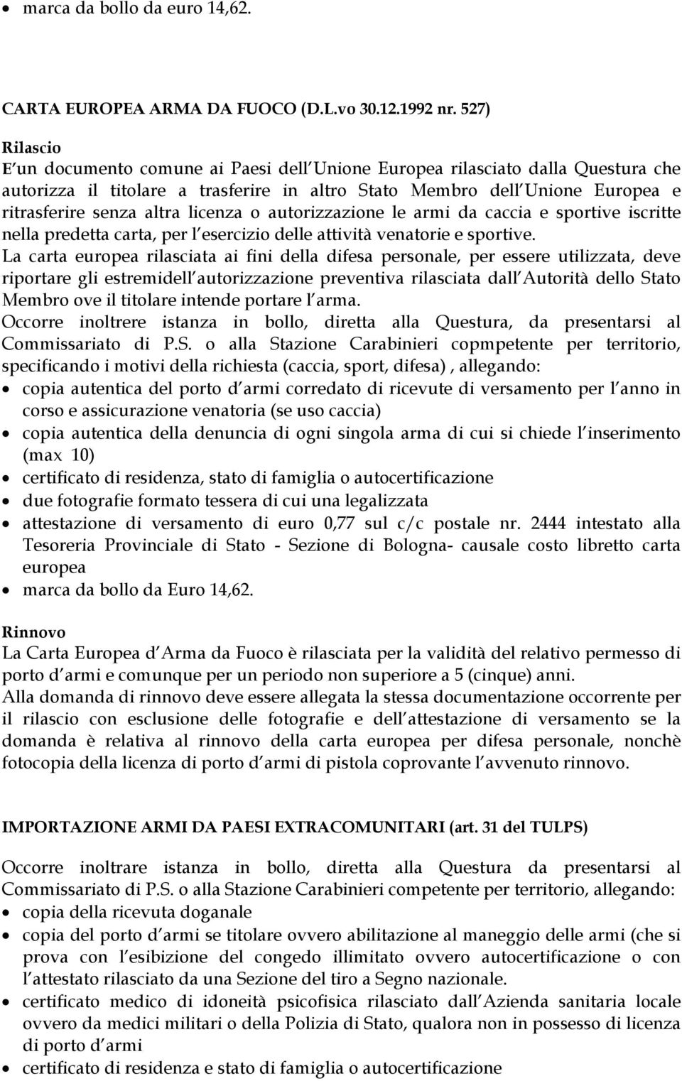 licenza o autorizzazione le armi da caccia e sportive iscritte nella predetta carta, per l esercizio delle attività venatorie e sportive.