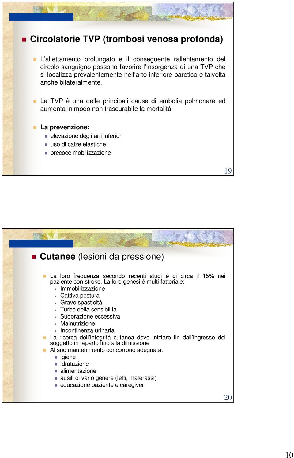 La TVP è una delle principali cause di embolia polmonare ed aumenta in modo non trascurabile la mortalità La prevenzione: elevazione degli arti inferiori uso di calze elastiche precoce mobilizzazione