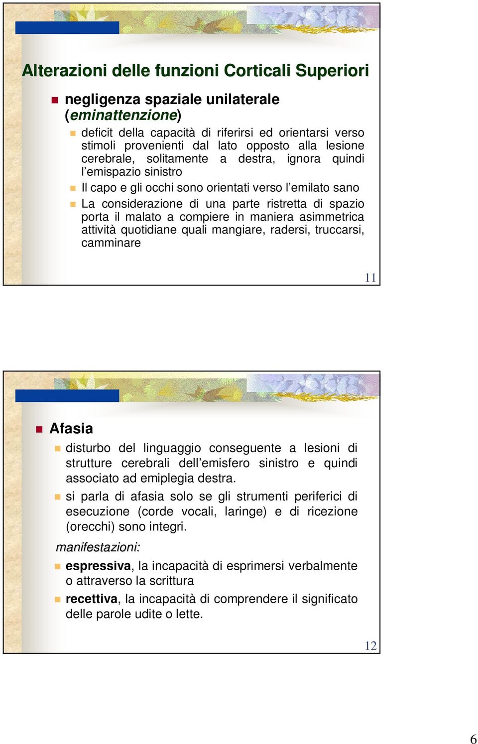 a compiere in maniera asimmetrica attività quotidiane quali mangiare, radersi, truccarsi, camminare 11 Afasia disturbo del linguaggio conseguente a lesioni di strutture cerebrali dell emisfero