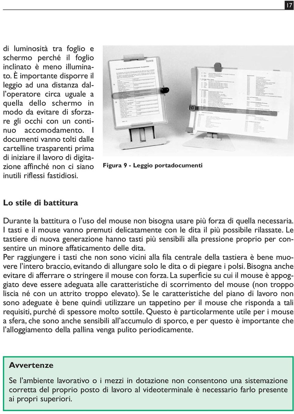 I documenti vanno tolti dalle cartelline trasparenti prima di iniziare il lavoro di digitazione affinché non ci siano inutili riflessi fastidiosi.