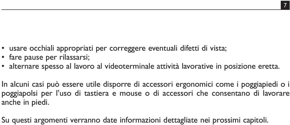 In alcuni casi può essere utile disporre di accessori ergonomici come i poggiapiedi o i poggiapolsi per l uso di