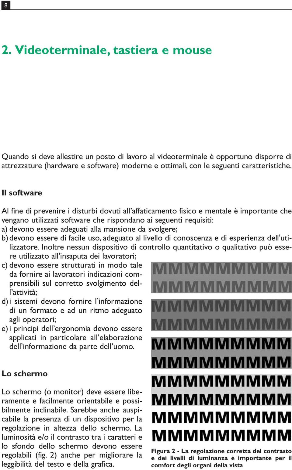 Il software Al fine di prevenire i disturbi dovuti all affaticamento fisico e mentale è importante che vengano utilizzati software che rispondano ai seguenti requisiti: a) devono essere adeguati alla