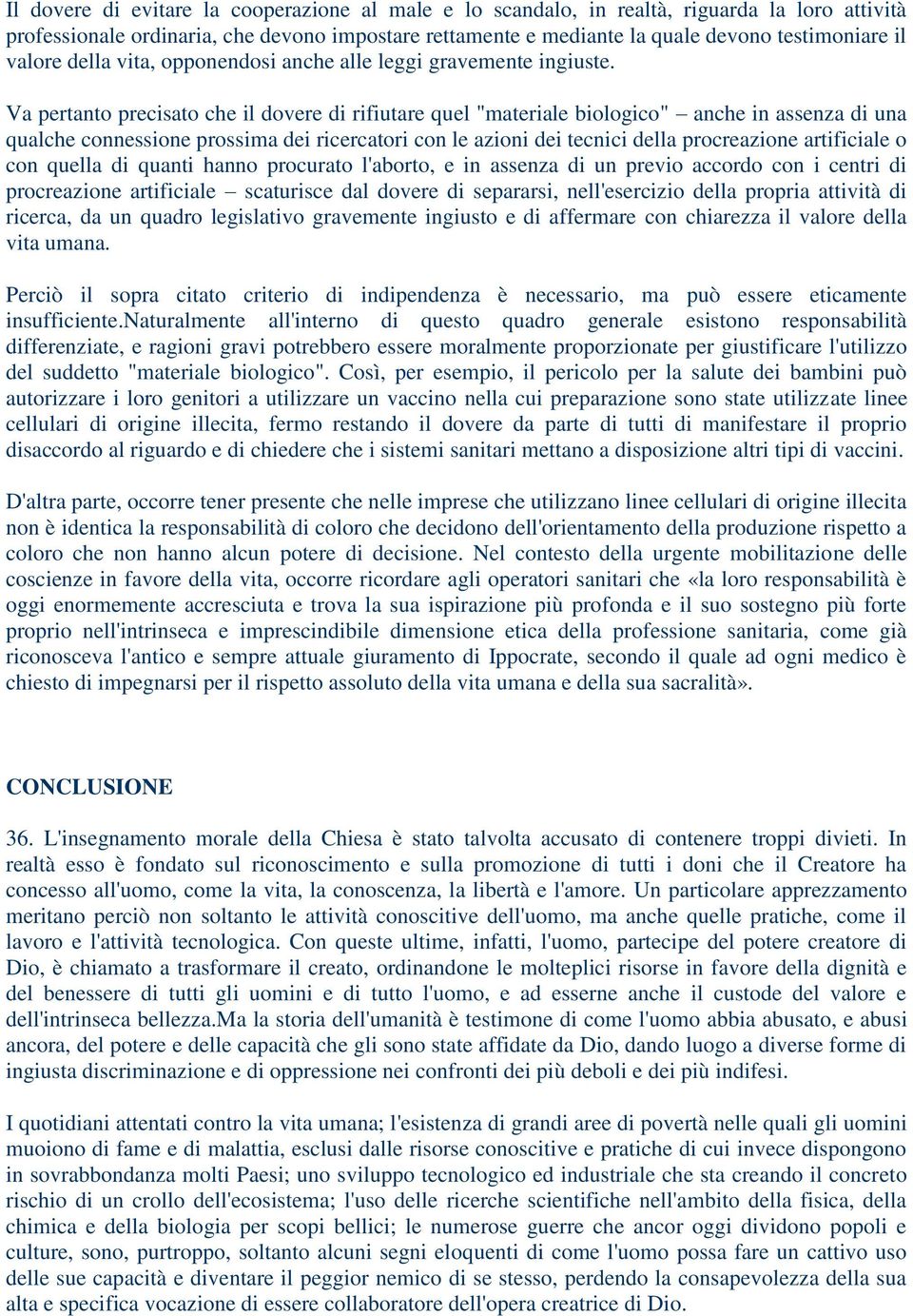 Va pertanto precisato che il dovere di rifiutare quel "materiale biologico" anche in assenza di una qualche connessione prossima dei ricercatori con le azioni dei tecnici della procreazione