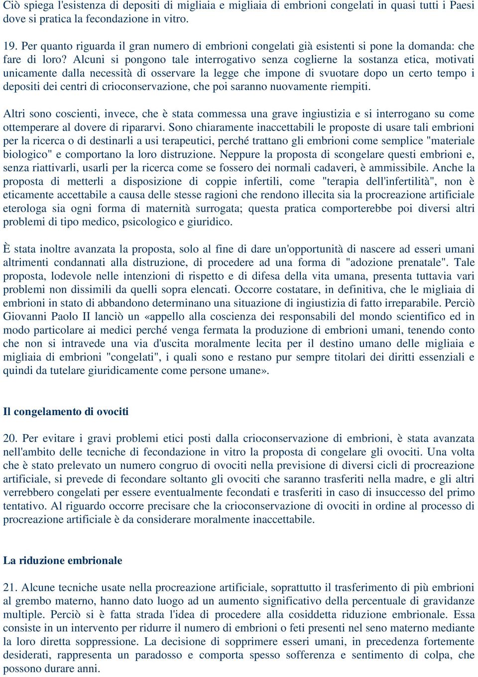 Alcuni si pongono tale interrogativo senza coglierne la sostanza etica, motivati unicamente dalla necessità di osservare la legge che impone di svuotare dopo un certo tempo i depositi dei centri di