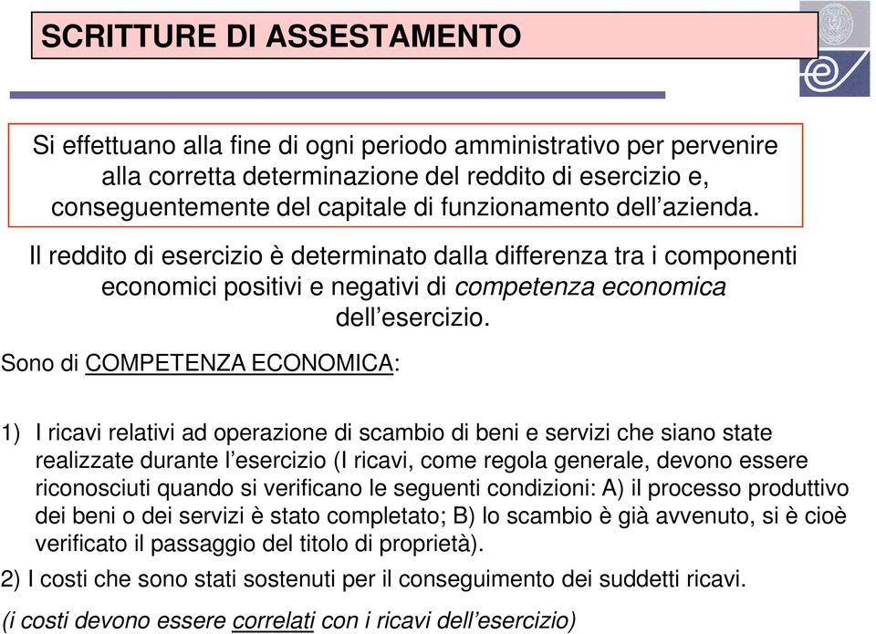 Sono di COMPETENZA ECONOMICA: 1) I ricavi relativi ad operazione di scambio di beni e servizi che siano state realizzate durante l esercizio (I ricavi, come regola generale, devono essere