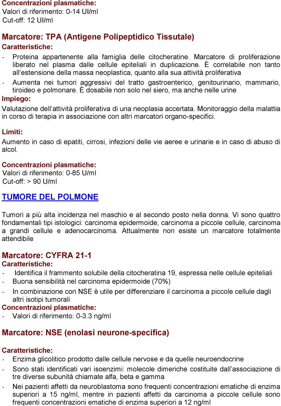 È correlabile non tanto all estensione della massa neoplastica, quanto alla sua attività proliferativa - Aumenta nei tumori aggressivi del tratto gastroenterico, genitourinario, mammario, tiroideo e