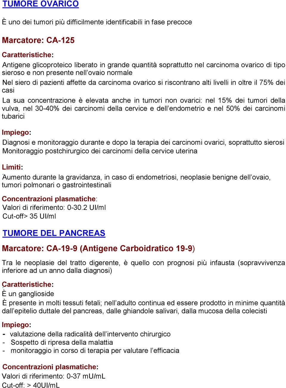 nel 15% dei tumori della vulva, nel 30-40% dei carcinomi della cervice e dell endometrio e nel 50% dei carcinomi tubarici Diagnosi e monitoraggio durante e dopo la terapia dei carcinomi ovarici,