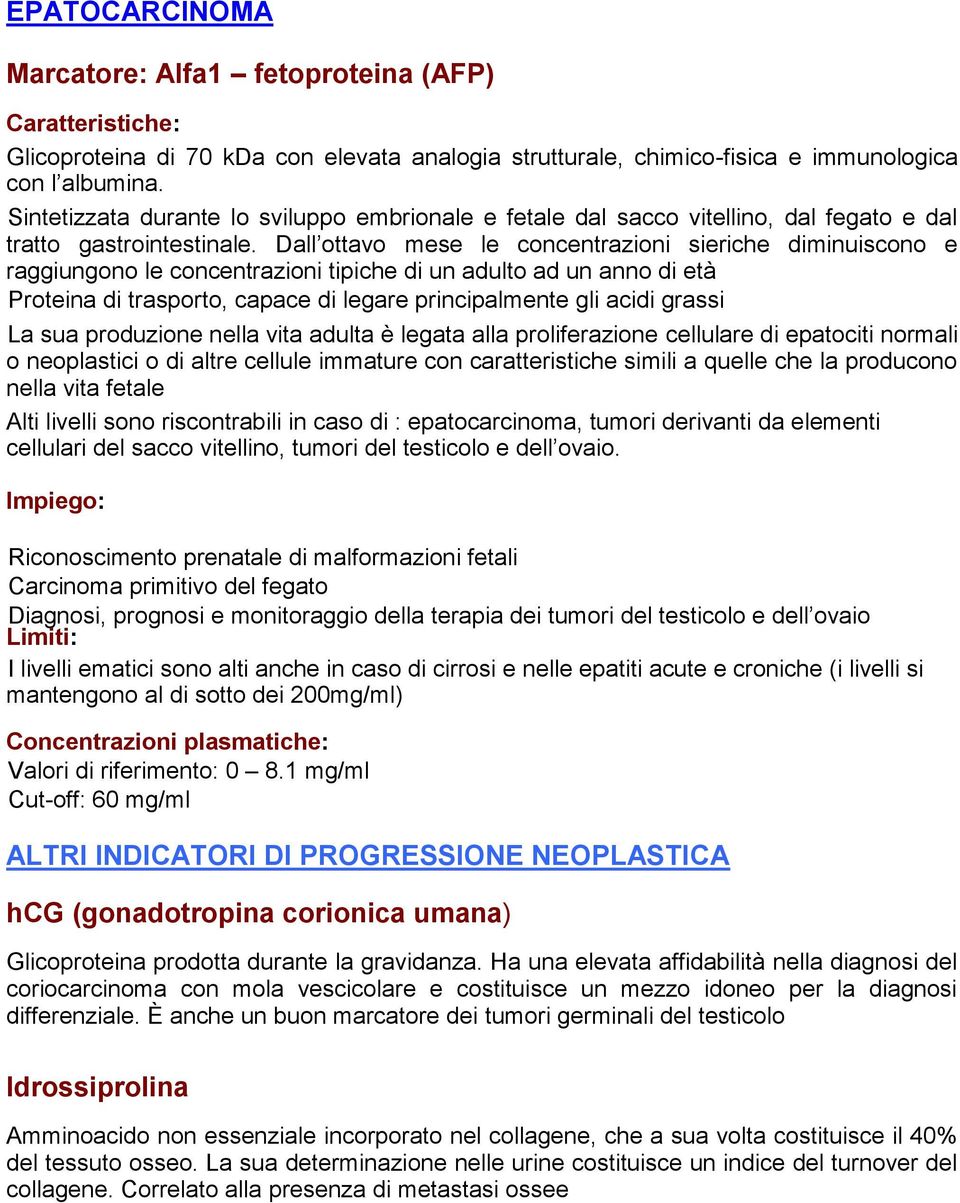 Dall ottavo mese le concentrazioni sieriche diminuiscono e raggiungono le concentrazioni tipiche di un adulto ad un anno di età Proteina di trasporto, capace di legare principalmente gli acidi grassi