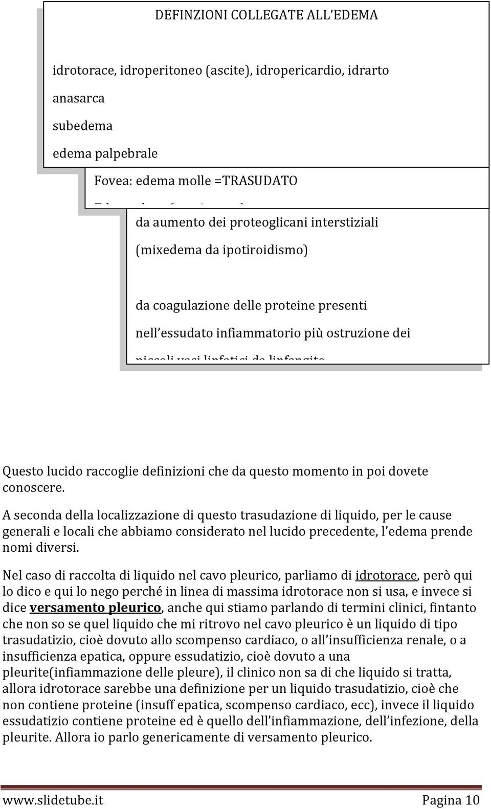 proteine presenti nell essudato infiammatorio più ostruzione dei piccoli vasi linfatici da linfangite da coagulazione delle proteine non drenate dai linfatici, nell edema linfatico (cfr.