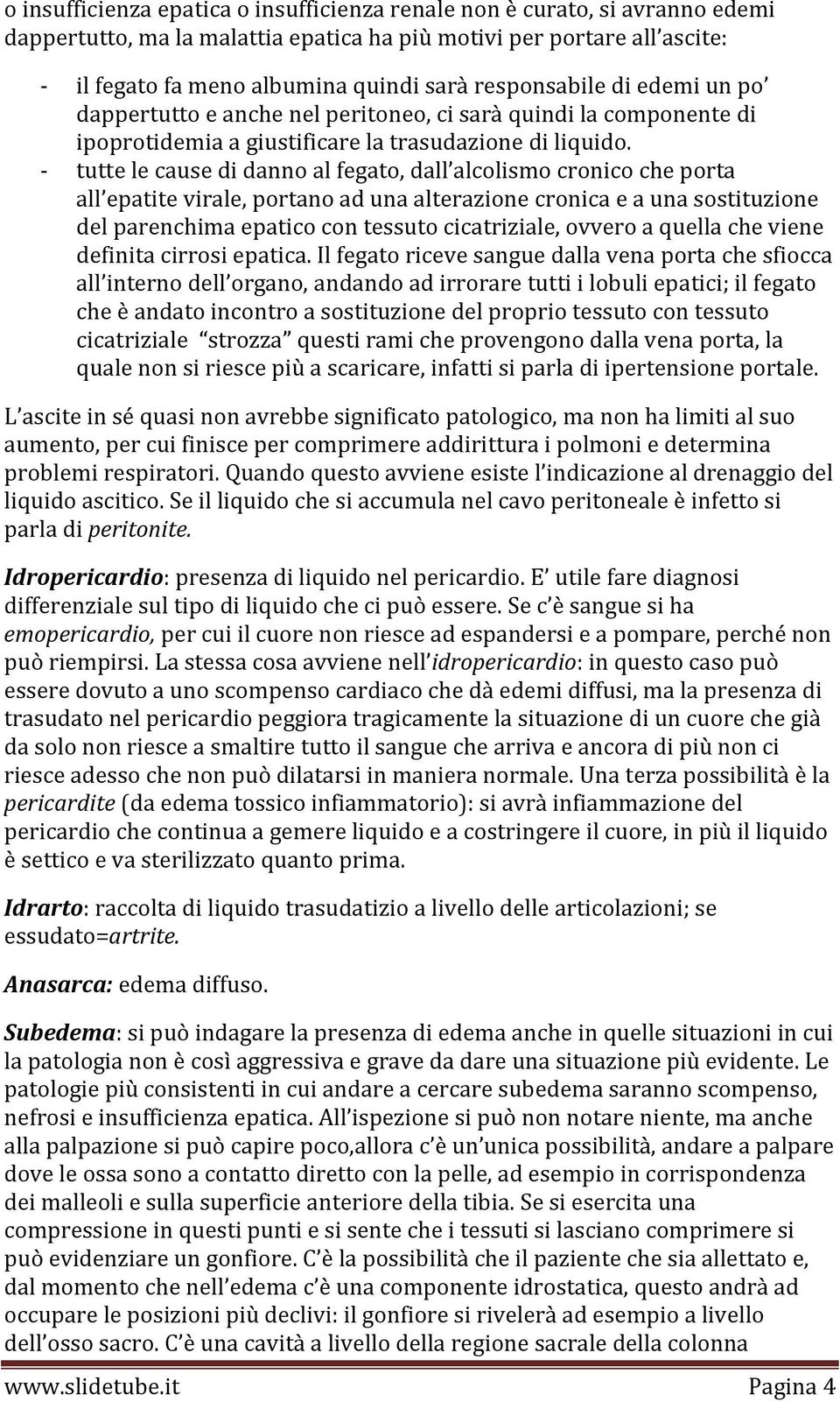 - tutte le cause di danno al fegato, dall alcolismo cronico che porta all epatite virale, portano ad una alterazione cronica e a una sostituzione del parenchima epatico con tessuto cicatriziale,