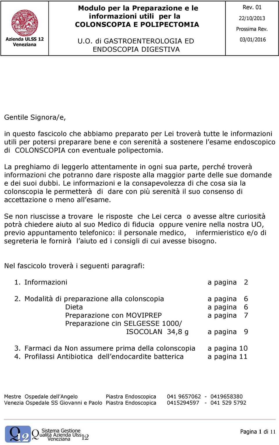 Le informazioni e la consapevolezza di che cosa sia la colonscopia le permetterà di dare con più serenità il suo consenso di accettazione o meno all esame.