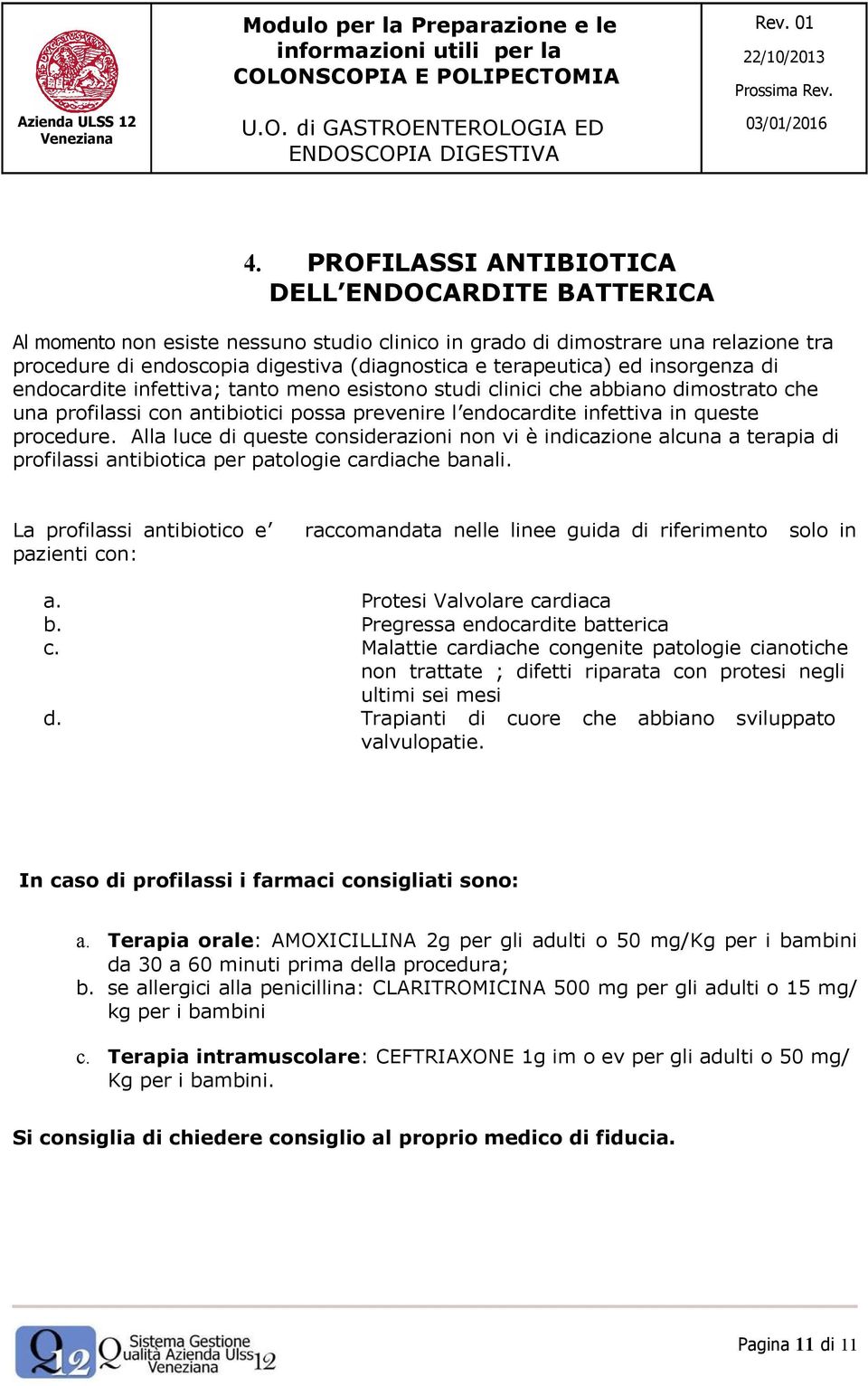 procedure. Alla luce di queste considerazioni non vi è indicazione alcuna a terapia di profilassi antibiotica per patologie cardiache banali.