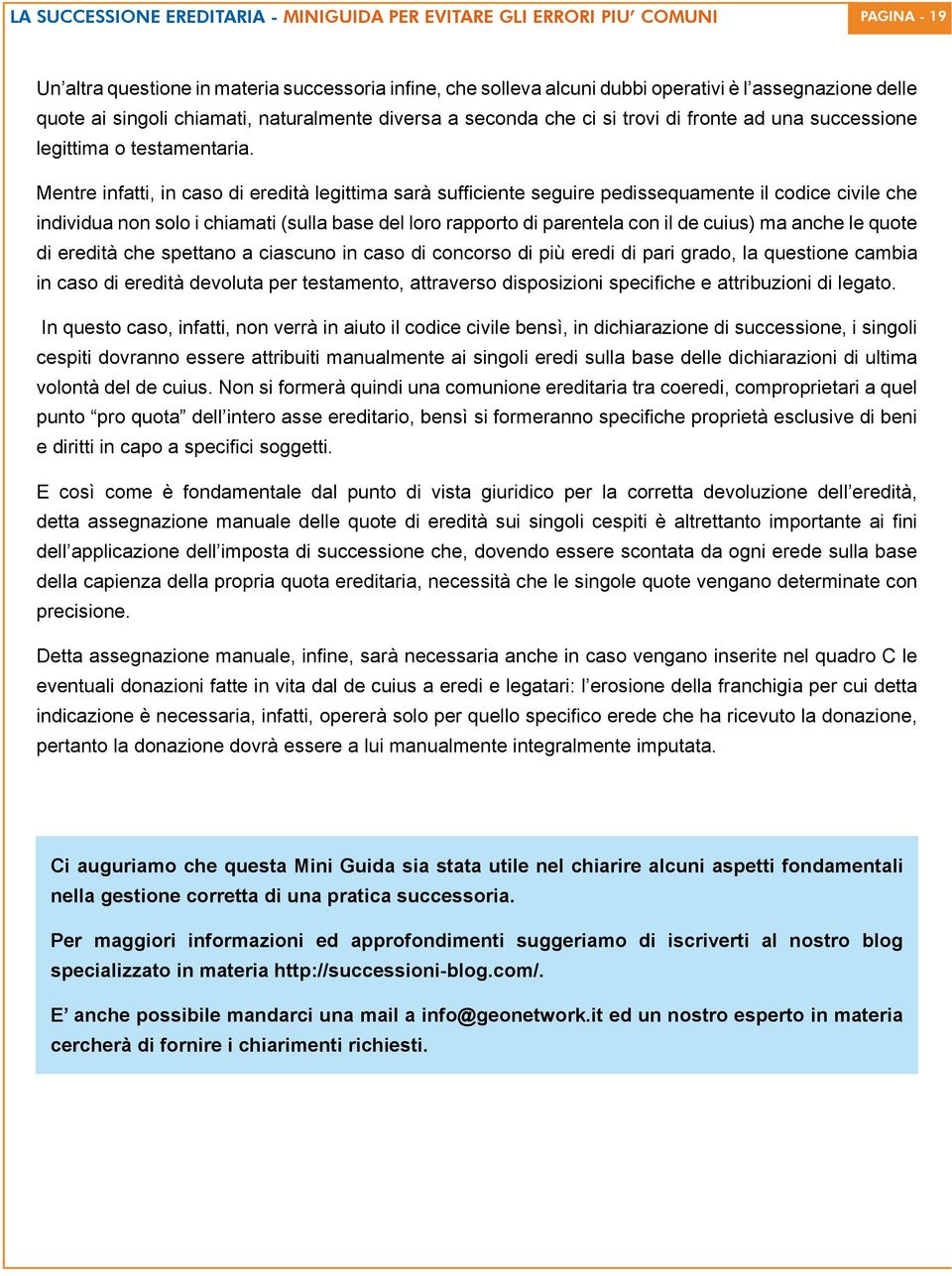 Mentre infatti, in caso di eredità legittima sarà sufficiente seguire pedissequamente il codice civile che individua non solo i chiamati (sulla base del loro rapporto di parentela con il de cuius) ma