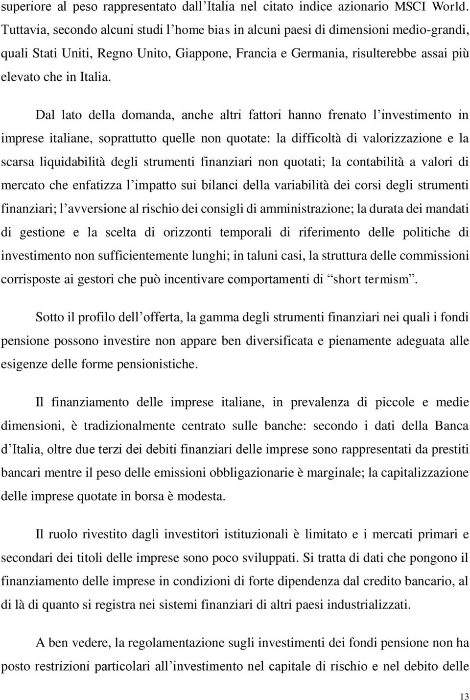 Dal lato della domanda, anche altri fattori hanno frenato l investimento in imprese italiane, soprattutto quelle non quotate: la difficoltà di valorizzazione e la scarsa liquidabilità degli strumenti