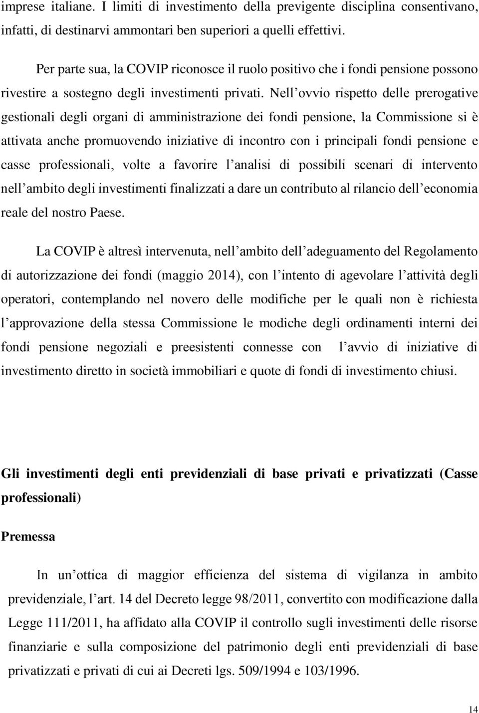 Nell ovvio rispetto delle prerogative gestionali degli organi di amministrazione dei fondi pensione, la Commissione si è attivata anche promuovendo iniziative di incontro con i principali fondi