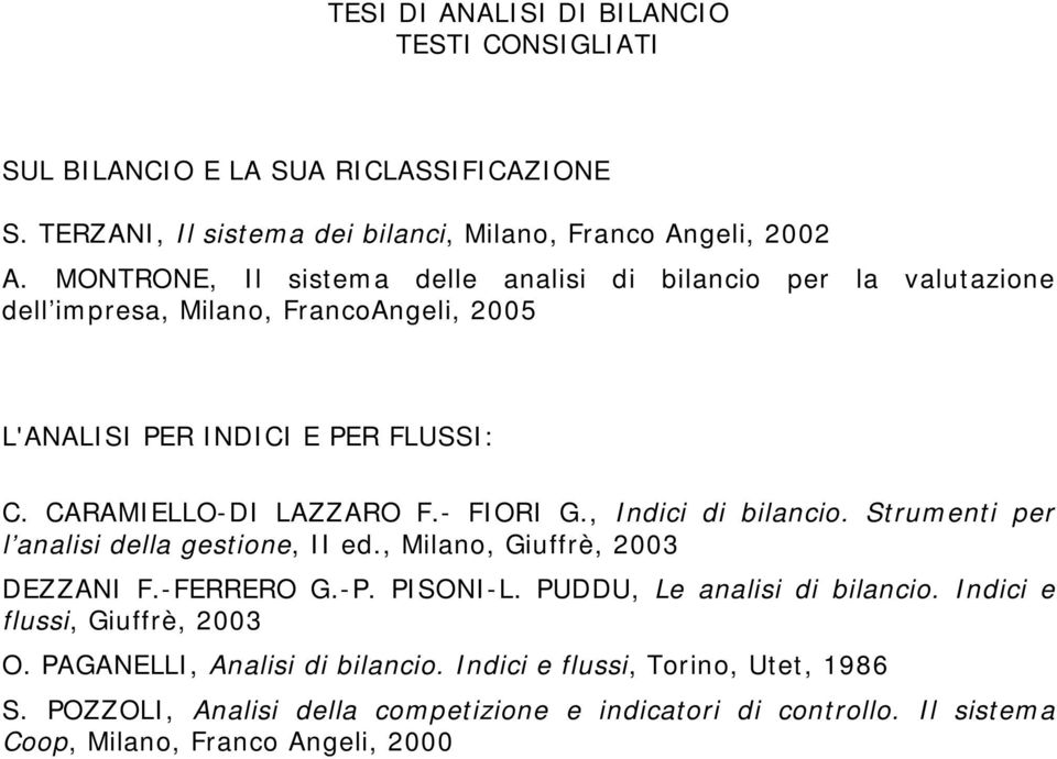 - FIORI G., Indici di bilancio. Strumenti per l analisi della gestione, II ed., Milano, Giuffrè, 2003 DEZZANI F.-FERRERO G.-P. PISONI-L. PUDDU, Le analisi di bilancio.