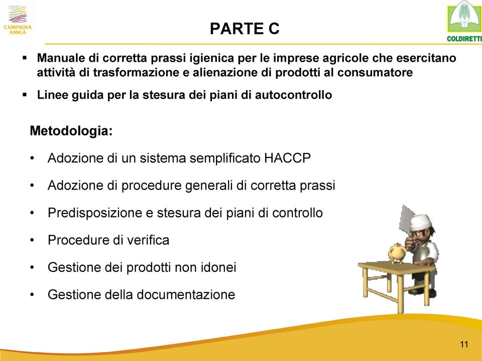 Adozione di un sistema semplificato HACCP Adozione di procedure generali di corretta prassi Predisposizione e