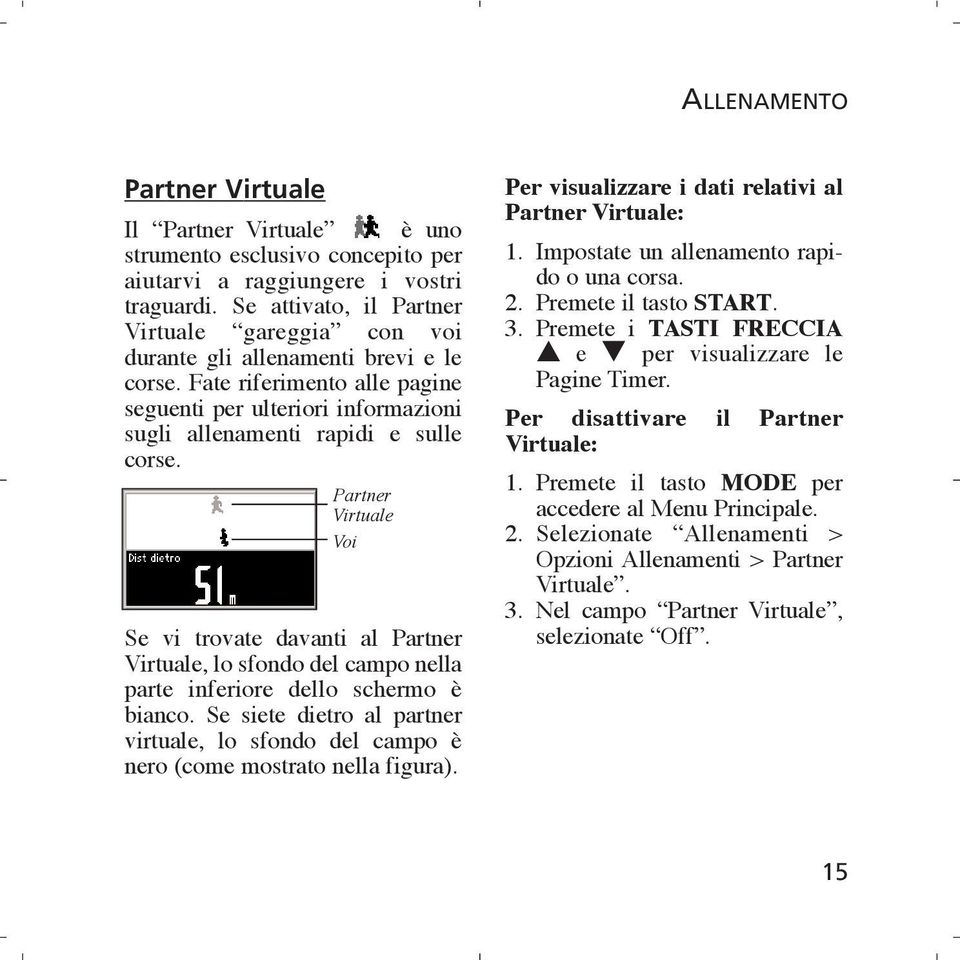 Partner Virtuale Voi Se vi trovate davanti al Partner Virtuale, lo sfondo del campo nella parte inferiore dello schermo è bianco.