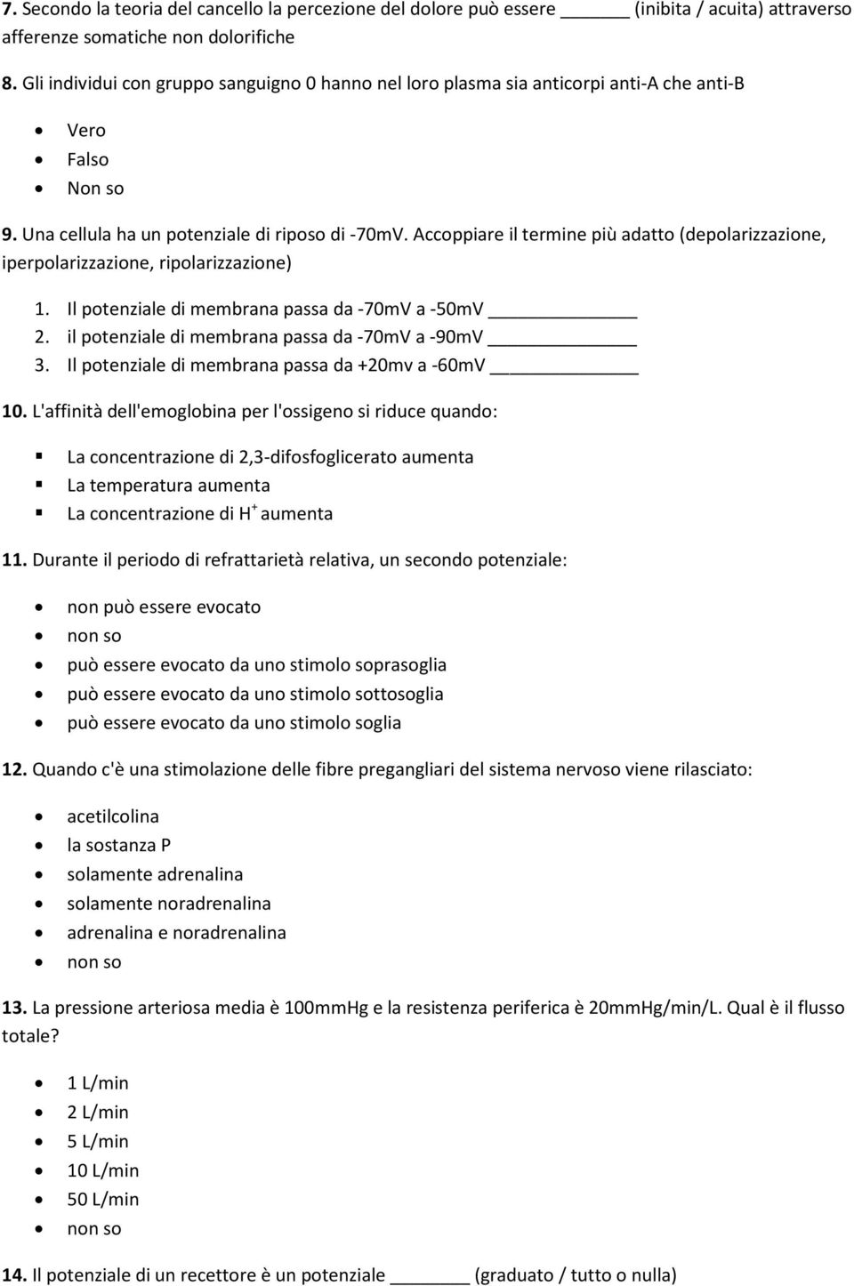 Accoppiare il termine più adatto (depolarizzazione, iperpolarizzazione, ripolarizzazione) 1. Il potenziale di membrana passa da -70mV a -50mV 2. il potenziale di membrana passa da -70mV a -90mV 3.