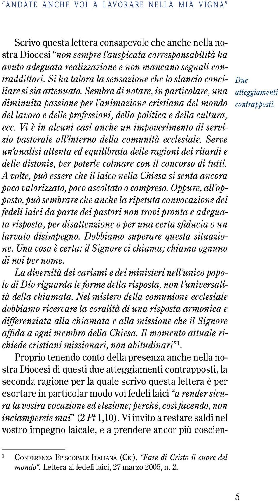 Sembra di notare, in particolare, una diminuita passione per l animazione cristiana del mondo del lavoro e delle professioni, della politica e della cultura, ecc.