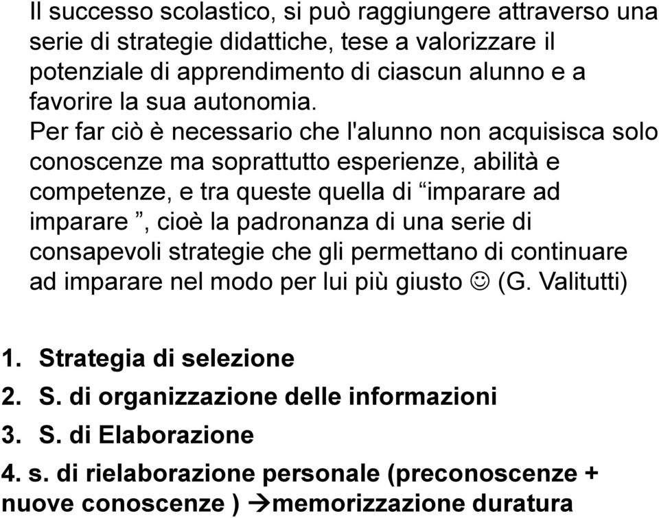 Per far ciò è necessario che l'alunno non acquisisca solo conoscenze ma soprattutto esperienze, abilità e competenze, e tra queste quella di imparare ad imparare, cioè