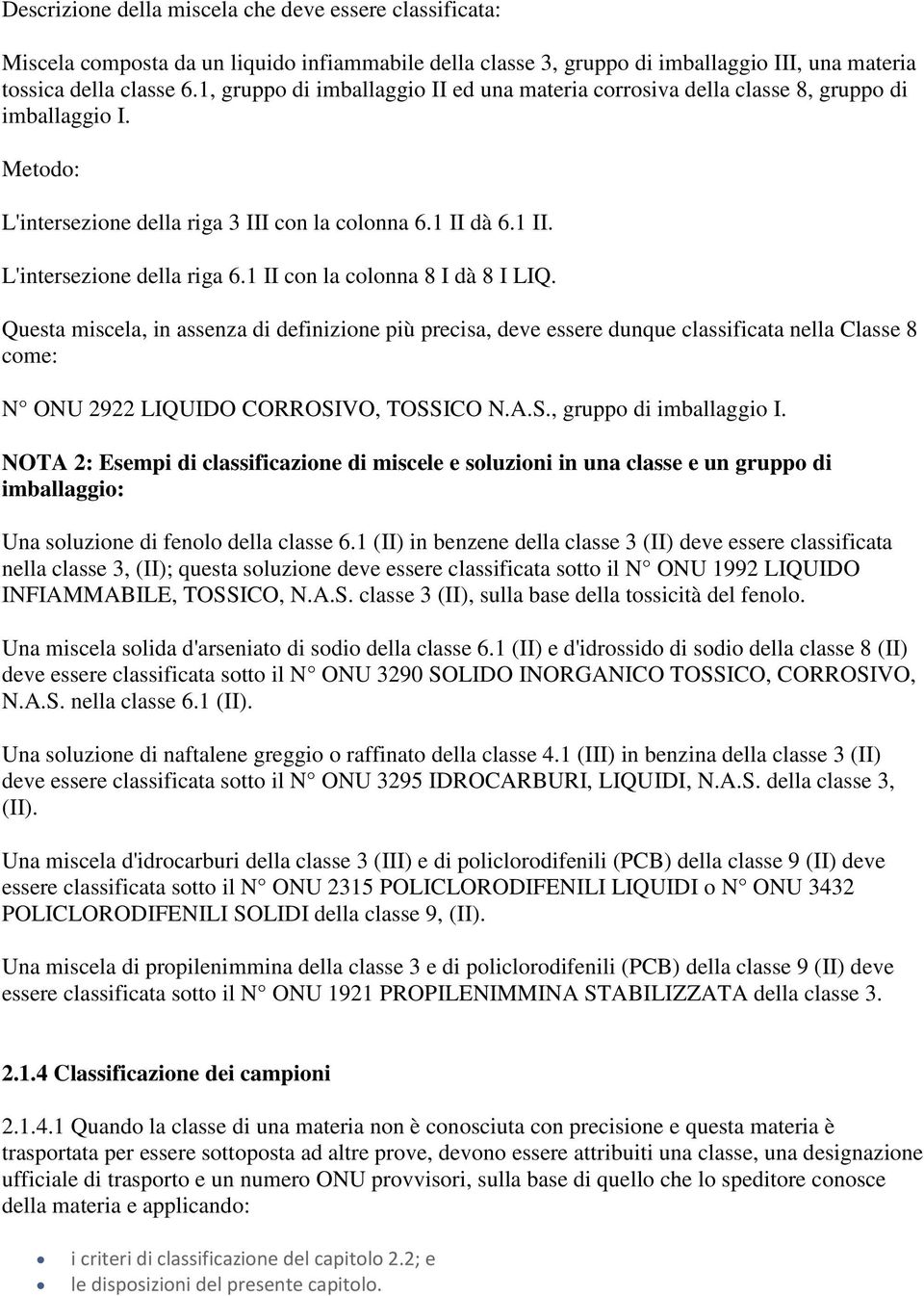 1 II con la colonna 8 I dà 8 I LIQ. Questa miscela, in assenza di definizione più precisa, deve essere dunque classificata nella Classe 8 come: N ONU 2922 LIQUIDO CORROSIVO, TOSSICO N.A.S., gruppo di imballaggio I.