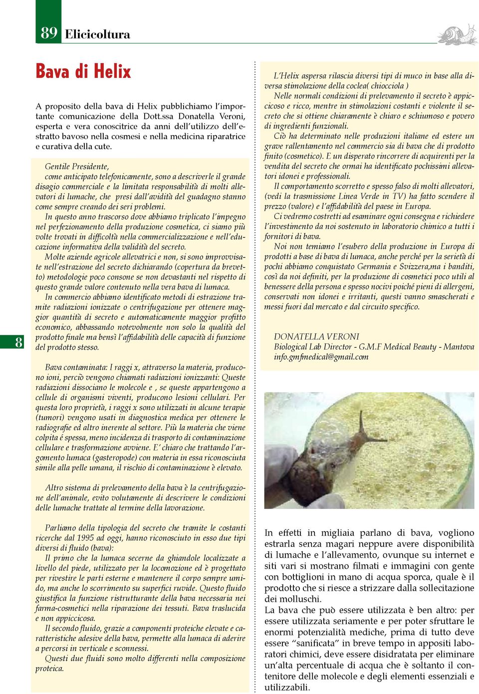 Gentile Presidente, come anticipato telefonicamente, sono a descriverle il grande disagio commerciale e la limitata responsabilità di molti allevatori di lumache, che presi dall avidità del guadagno