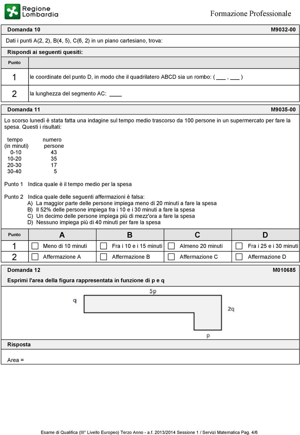 Questi i risultati: tempo numero (in minuti) persone 0-10 43 10-20 35 20-30 17 30-40 5 Punto 1 Indica quale è il tempo medio per la spesa Punto 2 Indica quale delle seguenti affermazioni è falsa: A)