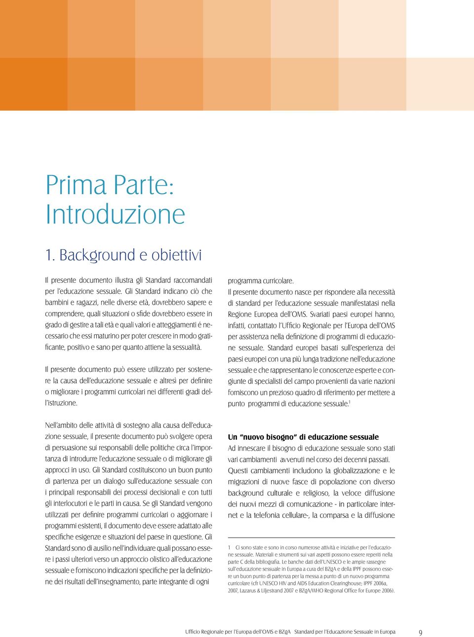 atteggiamenti é necessario che essi maturino per poter crescere in modo gratificante, positivo e sano per quanto attiene la sessualità.