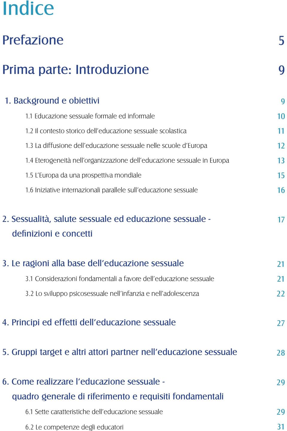 6 Iniziative internazionali parallele sull educazione sessuale 9 10 11 12 13 15 16 2. Sessualità, salute sessuale ed educazione sessuale - definizioni e concetti 17 3.