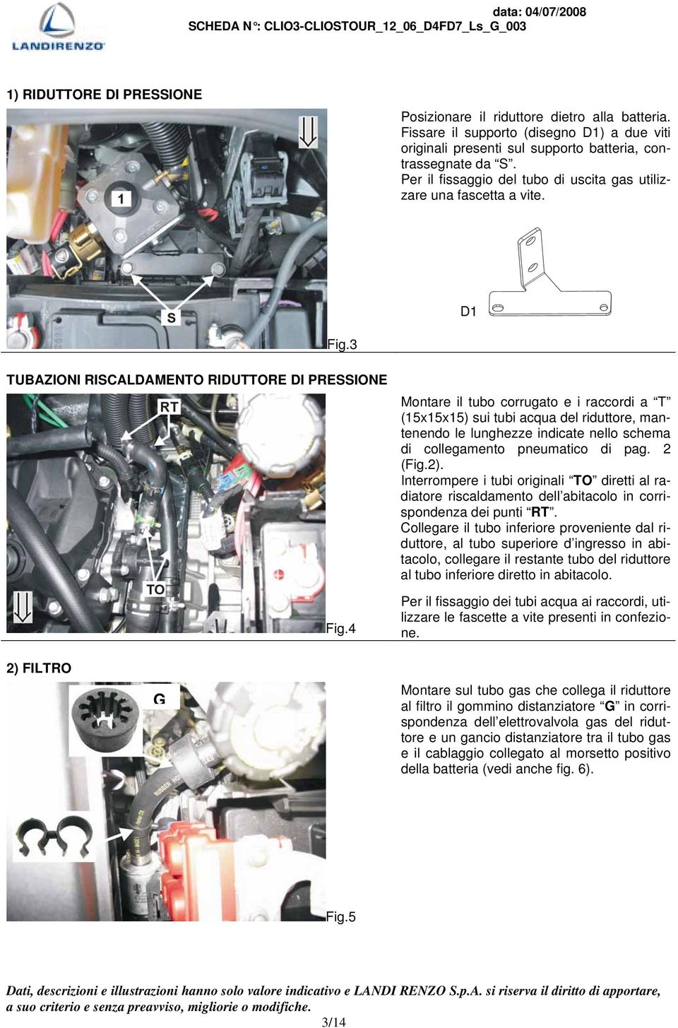 4 Montare il tubo corrugato e i raccordi a T (15x15x15) sui tubi acqua del riduttore, mantenendo le lunghezze indicate nello schema di collegamento pneumatico di pag. 2 (Fig.2).