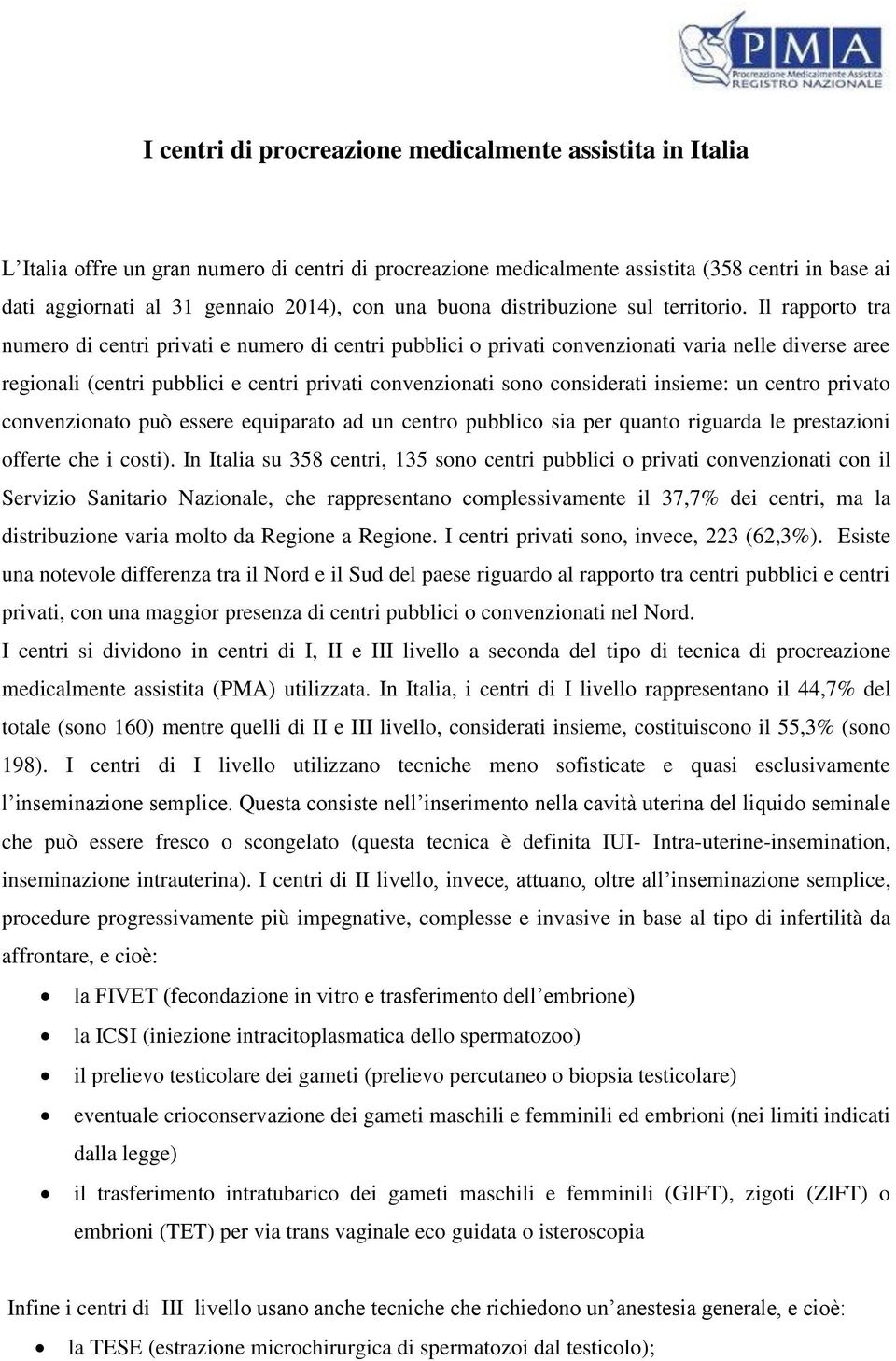 Il rapporto tra numero di centri privati e numero di centri pubblici o privati convenzionati varia nelle diverse aree regionali (centri pubblici e centri privati convenzionati sono considerati