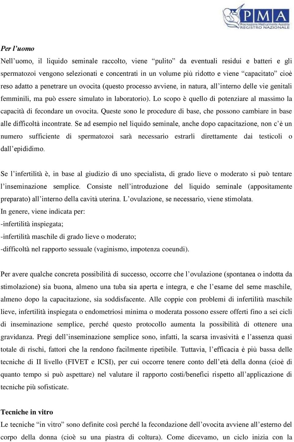 Lo scopo è quello di potenziare al massimo la capacità di fecondare un ovocita. Queste sono le procedure di base, che possono cambiare in base alle difficoltà incontrate.