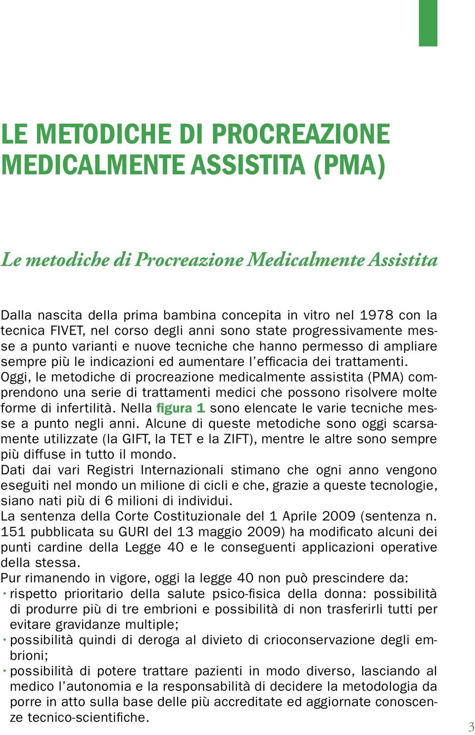 Oggi, le metodiche di procreazione medicalmente assistita (PMA) comprendono una serie di trattamenti medici che possono risolvere molte forme di infertilità.